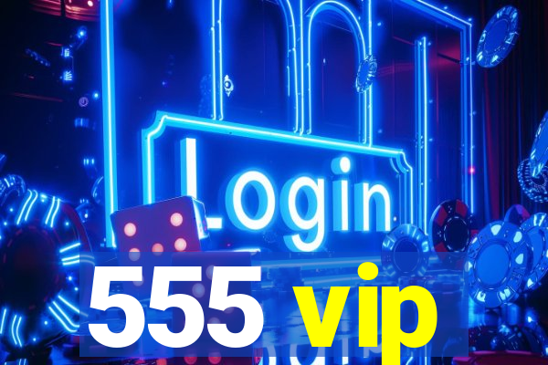 555 vip